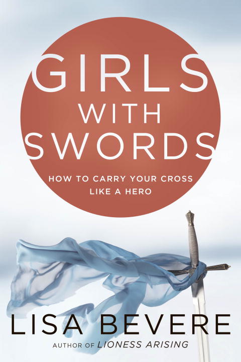 Lisa Bevere/Girls with Swords@ How to Carry Your Cross Like a Hero
